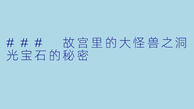 ### 故宫里的大怪兽之洞光宝石的秘密