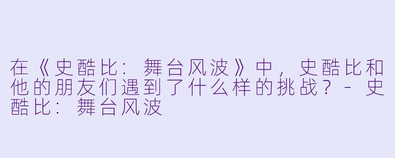 在《史酷比:舞台风波》中,史酷比和他的朋友们遇到了什么样的挑战?