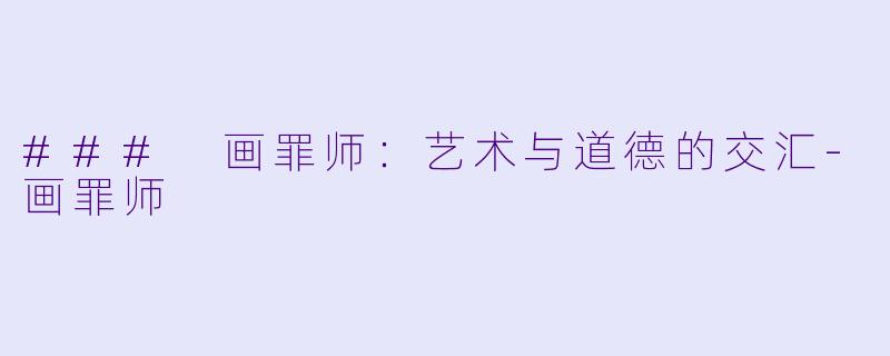 ### 画罪师：艺术与道德的交汇-画罪师