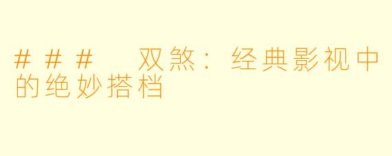 ### 双煞:经典影视中的绝妙搭档