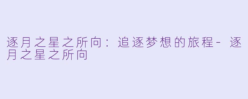 逐月之星之所向：追逐梦想的旅程-逐月之星之所向