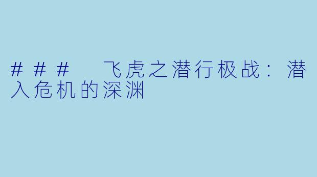 ### 飞虎之潜行极战:潜入危机的深渊