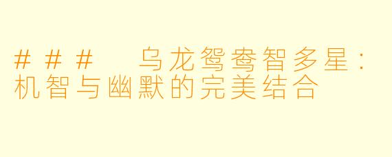 ### 乌龙鸳鸯智多星:机智与幽默的完美结合