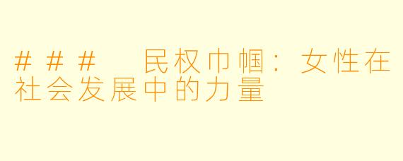 ### 民权巾帼:女性在社会发展中的力量
