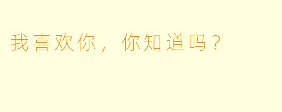 我喜欢你，你知道吗？  