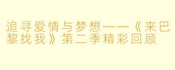 追寻爱情与梦想——《来巴黎找我》第二季精彩回顾