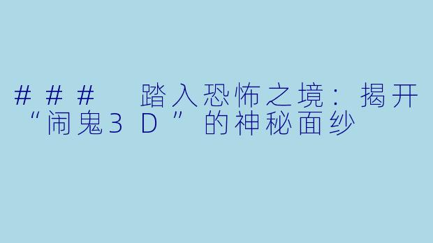 ### 踏入恐怖之境:揭开“闹鬼3D”的神秘面纱