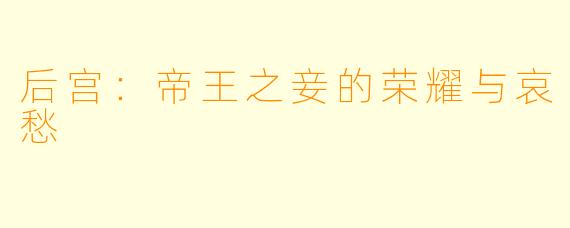 后宫:帝王之妾的荣耀与哀愁