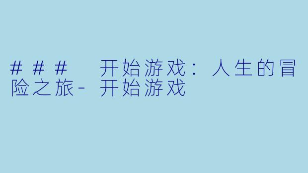 ### 开始游戏：人生的冒险之旅-开始游戏