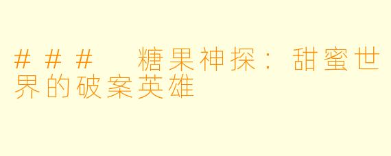 ### 糖果神探:甜蜜世界的破案英雄