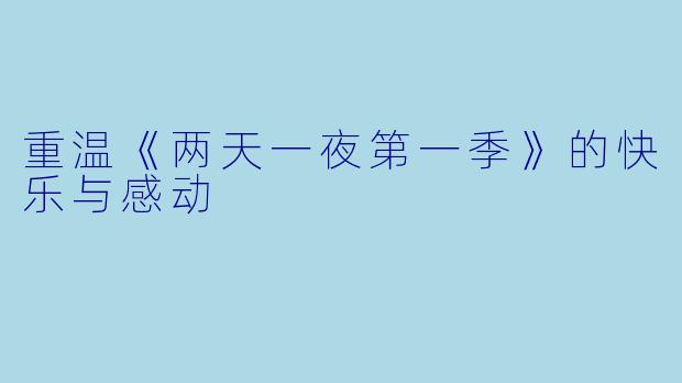 重温《两天一夜第一季》的快乐与感动