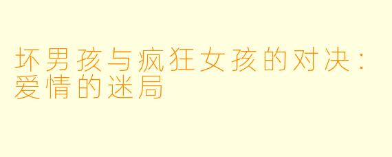 坏男孩与疯狂女孩的对决：爱情的迷局