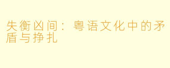 失衡凶间：粤语文化中的矛盾与挣扎