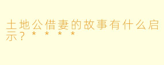 土地公借妻的故事有什么启示?****