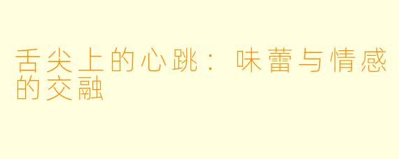 舌尖上的心跳：味蕾与情感的交融
