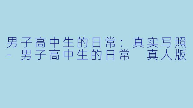 男子高中生的日常:真实写照