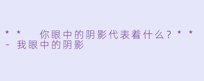 ** 你眼中的阴影代表着什么?**