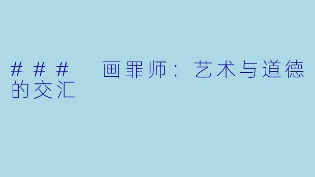 ### 画罪师:艺术与道德的交汇