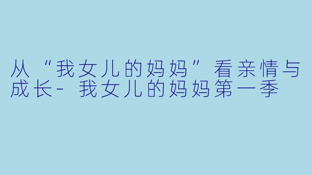 从“我女儿的妈妈”看亲情与成长