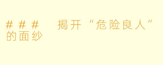 ### 揭开“危险良人”的面纱