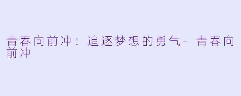青春向前冲：追逐梦想的勇气-青春向前冲