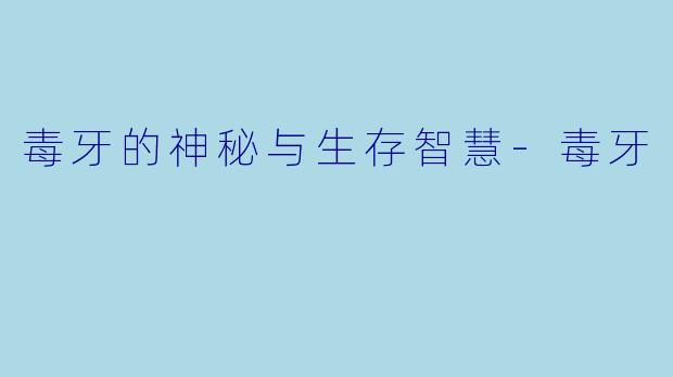 毒牙的神秘与生存智慧