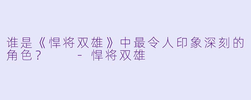 谁是《悍将双雄》中最令人印象深刻的角色？  
