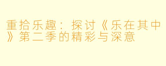 重拾乐趣:探讨《乐在其中》第二季的精彩与深意