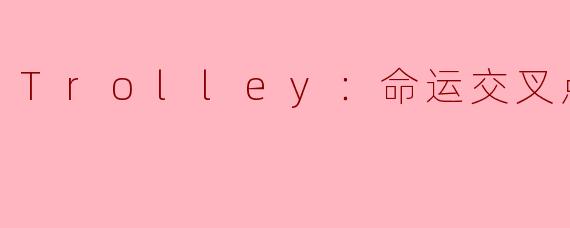 在游戏“Trolley：命运交叉点”中，玩家需要面对怎样的道德困境？