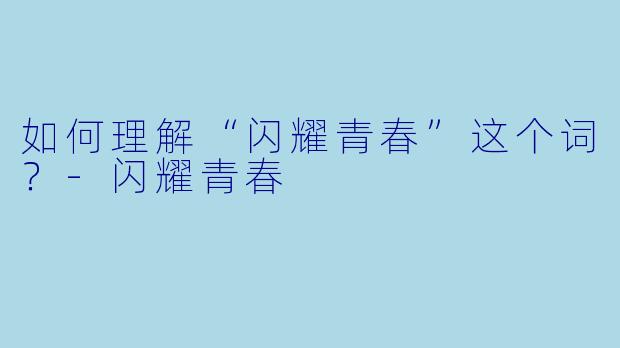 如何理解“闪耀青春”这个词？