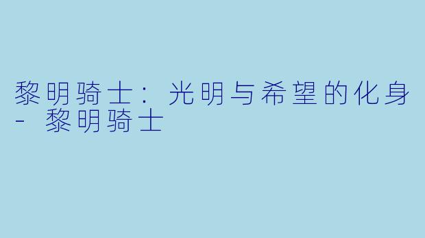黎明骑士：光明与希望的化身-黎明骑士