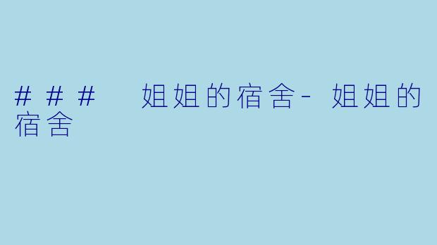 ### 姐姐的宿舍-姐姐的宿舍