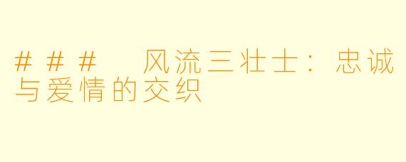 ### 风流三壮士：忠诚与爱情的交织