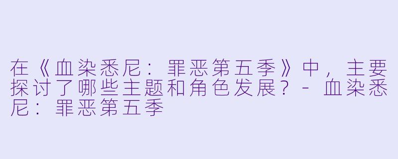 在《血染悉尼:罪恶第五季》中,主要探讨了哪些主题和角色发展?