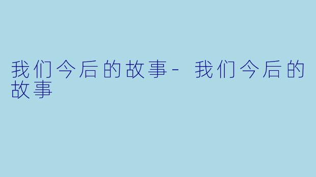 我们今后的故事-我们今后的故事