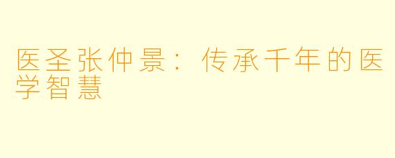 医圣张仲景:传承千年的医学智慧