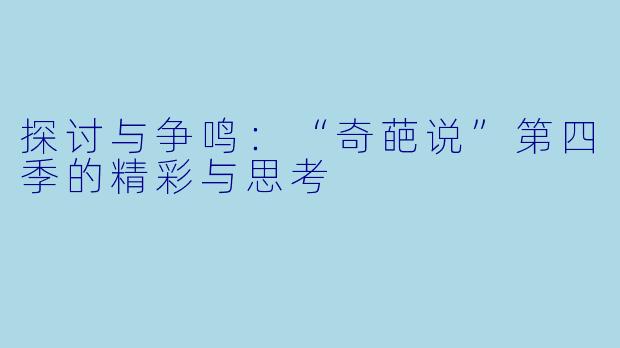 探讨与争鸣:“奇葩说”第四季的精彩与思考