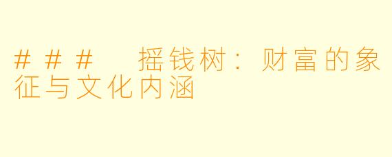 ### 摇钱树：财富的象征与文化内涵