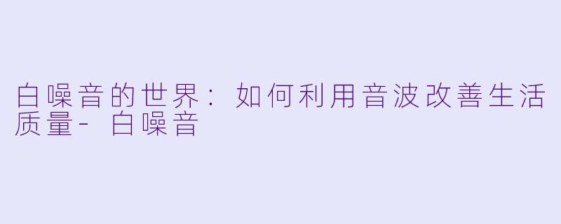 白噪音的世界:如何利用音波改善生活质量