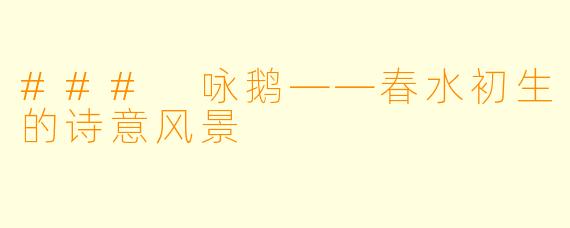 ### 咏鹅——春水初生的诗意风景