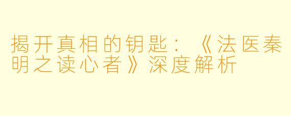 揭开真相的钥匙:《法医秦明之读心者》深度解析