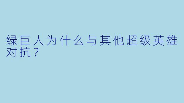 绿巨人为什么与其他超级英雄对抗？