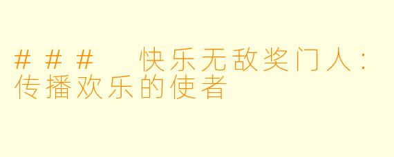 ### 快乐无敌奖门人:传播欢乐的使者