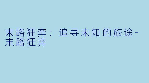 末路狂奔：追寻未知的旅途-末路狂奔