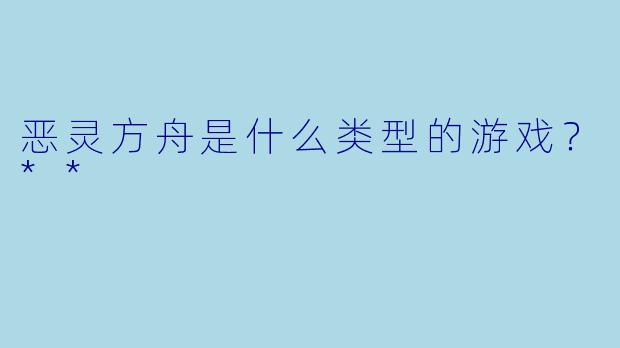 恶灵方舟是什么类型的游戏？**
