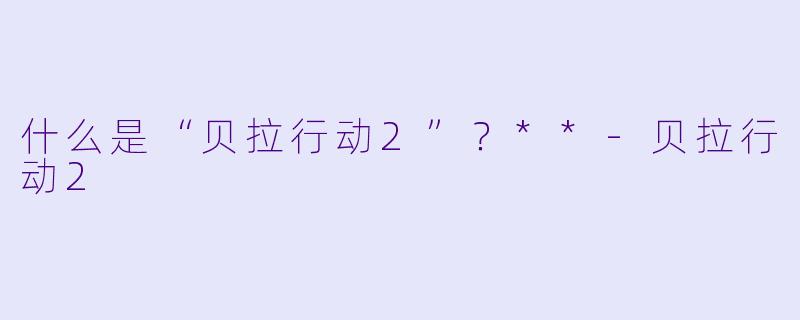 什么是“贝拉行动2”?**