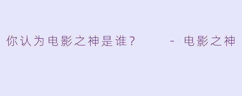 你认为电影之神是谁？  