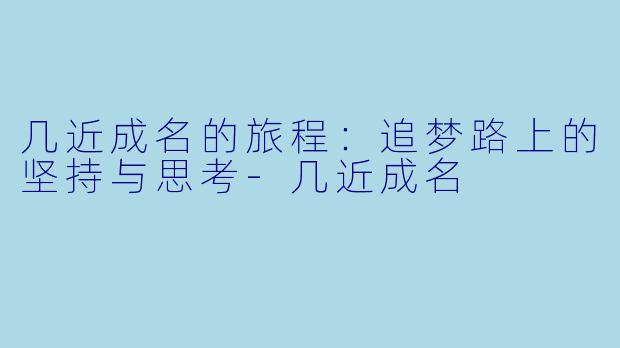几近成名的旅程:追梦路上的坚持与思考