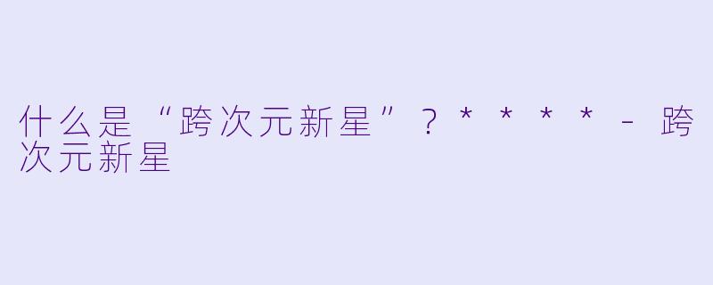 什么是“跨次元新星”?****