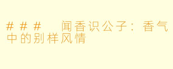 ### 闻香识公子:香气中的别样风情